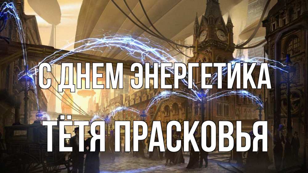Открытка на каждый день с именем, Тётя-Прасковья С днем энергетика лондон Прикольная открытка с пожеланием онлайн скачать бесплатно 