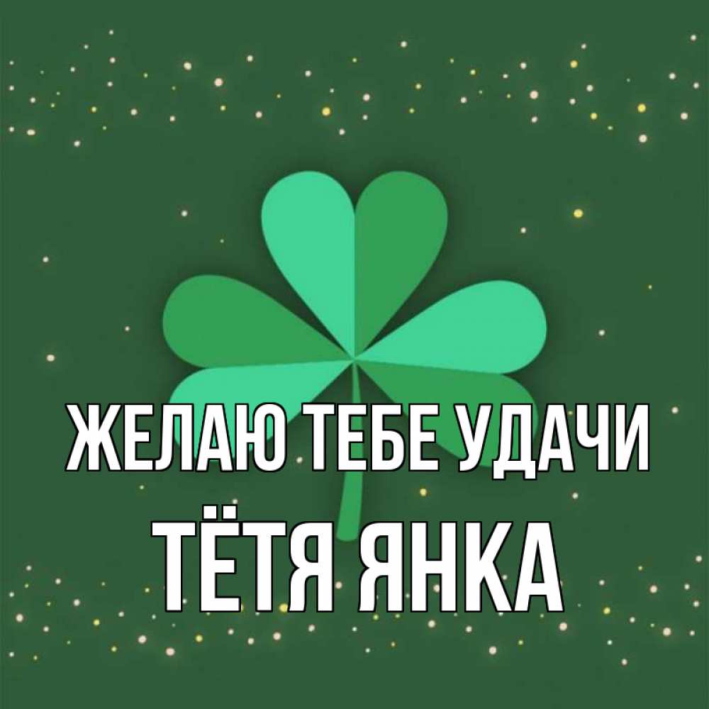 Открытка на каждый день с именем, Тётя-Янка Желаю тебе удачи лист клевера Прикольная открытка с пожеланием онлайн скачать бесплатно 