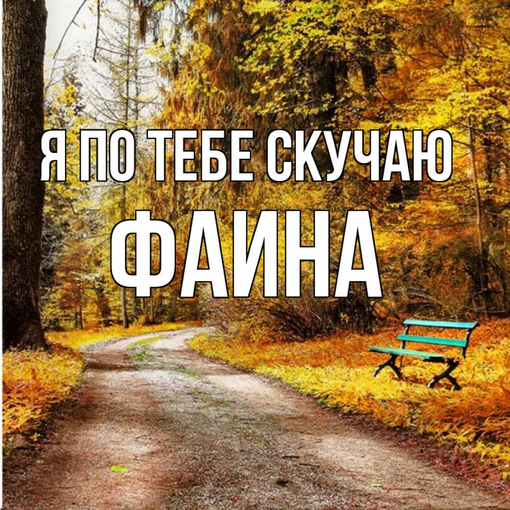 Открытка на каждый день с именем, Фаина Я по тебе скучаю зеленая лавочка и осенний лес Прикольная открытка с пожеланием онлайн скачать бесплатно 