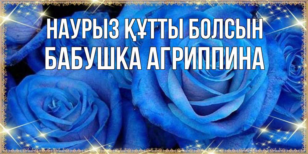 Открытка на каждый день с именем, Бабушка-Агриппина Наурыз құтты болсын как поздравить женщину на наурыз. Конечно же нужно подарить ей открытку с нашего сайта Прикольная открытка с пожеланием онлайн скачать бесплатно 