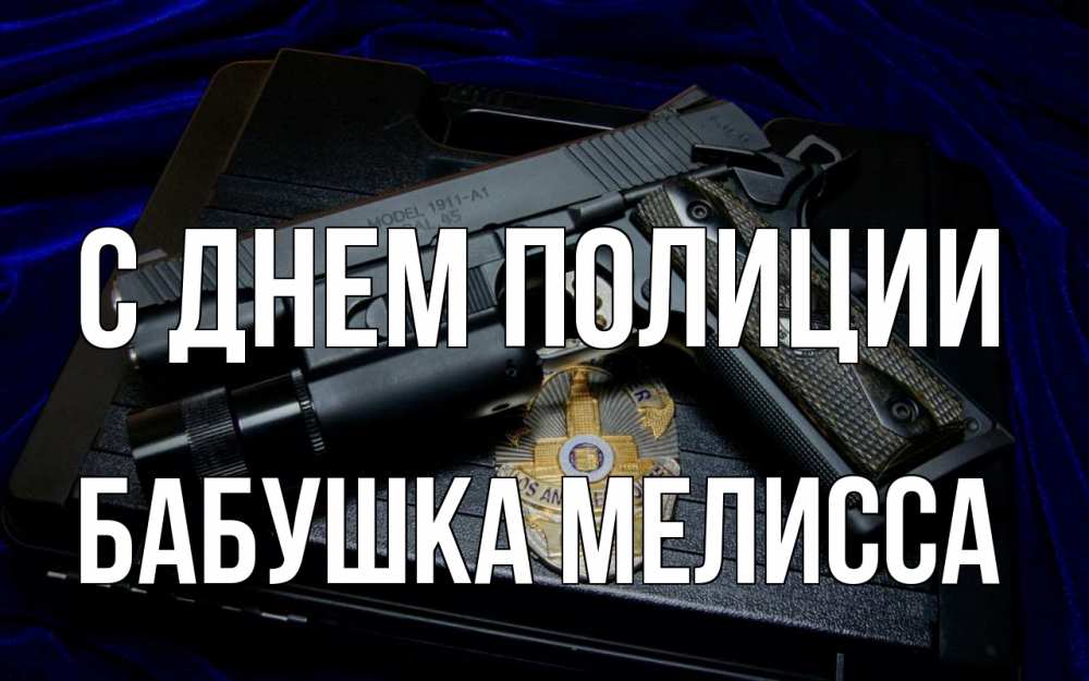Открытка на каждый день с именем, Бабушка-Мелисса С днем полиции пистолет Прикольная открытка с пожеланием онлайн скачать бесплатно 