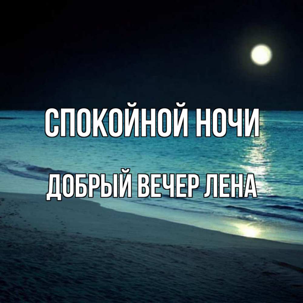 Открытка на каждый день с именем, ДОБРЫЙ-ВЕЧЕР-ЛЕНА Спокойной ночи нежное море ночью Прикольная открытка с пожеланием онлайн скачать бесплатно 