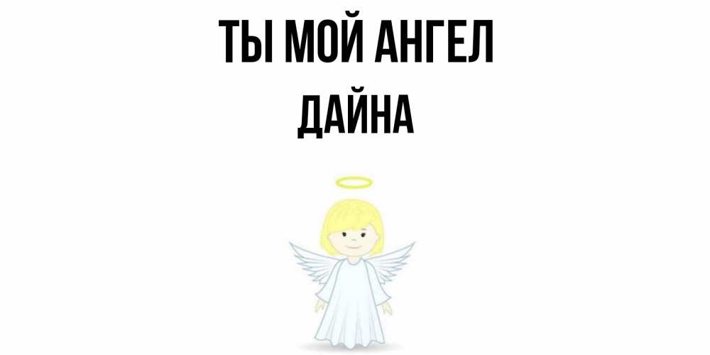 Открытка на каждый день с именем, Дайна Ты мой ангел ангел Прикольная открытка с пожеланием онлайн скачать бесплатно 