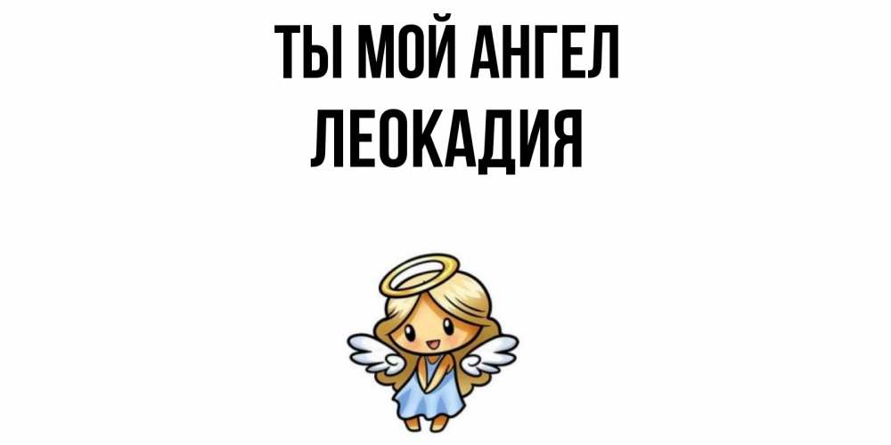 Открытка на каждый день с именем, Леокадия Ты мой ангел ангел Прикольная открытка с пожеланием онлайн скачать бесплатно 