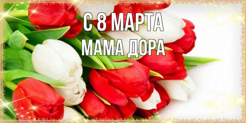 Открытка на каждый день с именем, Мама-Дора С 8 МАРТА Поздравительные открытки для милых женщин Прикольная открытка с пожеланием онлайн скачать бесплатно 