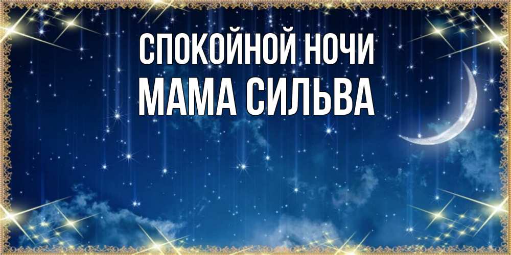 Открытка на каждый день с именем, Мама-Сильва Спокойной ночи звездопад и месяц на открытках ко сну Прикольная открытка с пожеланием онлайн скачать бесплатно 