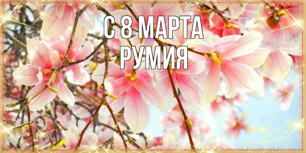 Открытка на каждый день с именем, Румия С 8 МАРТА цветы деревьев на 8 марта Прикольная открытка с пожеланием онлайн скачать бесплатно 