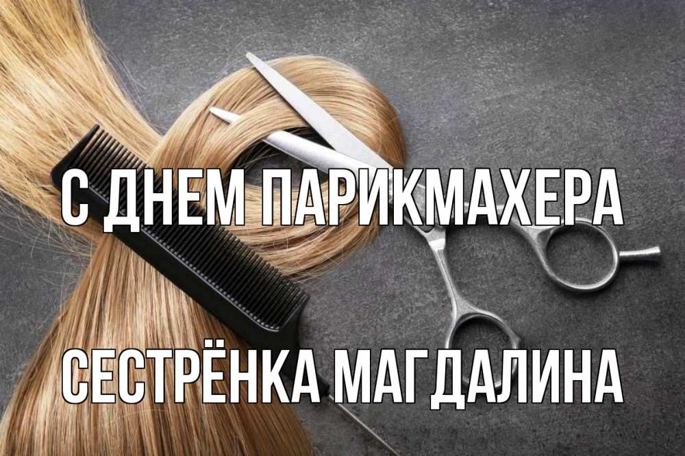 Открытка на каждый день с именем, Сестрёнка-Магдалина С днем парикмахера волосы Прикольная открытка с пожеланием онлайн скачать бесплатно 