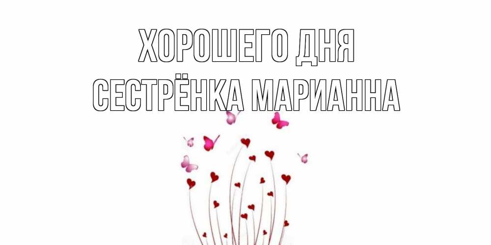Открытка на каждый день с именем, Сестрёнка-Марианна Хорошего дня отличного дня Прикольная открытка с пожеланием онлайн скачать бесплатно 