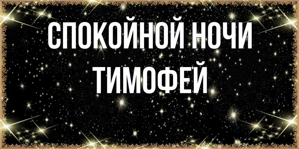 Открытка на каждый день с именем, Тимофей Спокойной ночи засыпаем под звездами Прикольная открытка с пожеланием онлайн скачать бесплатно 