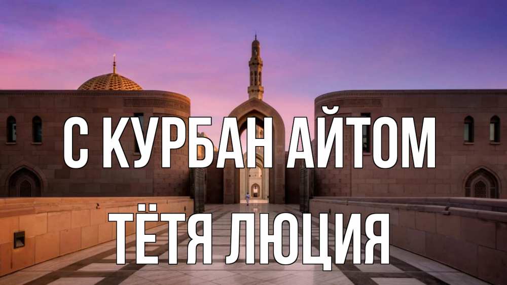 Открытка на каждый день с именем, Тётя-Люция С курбан айтом мечеть Прикольная открытка с пожеланием онлайн скачать бесплатно 