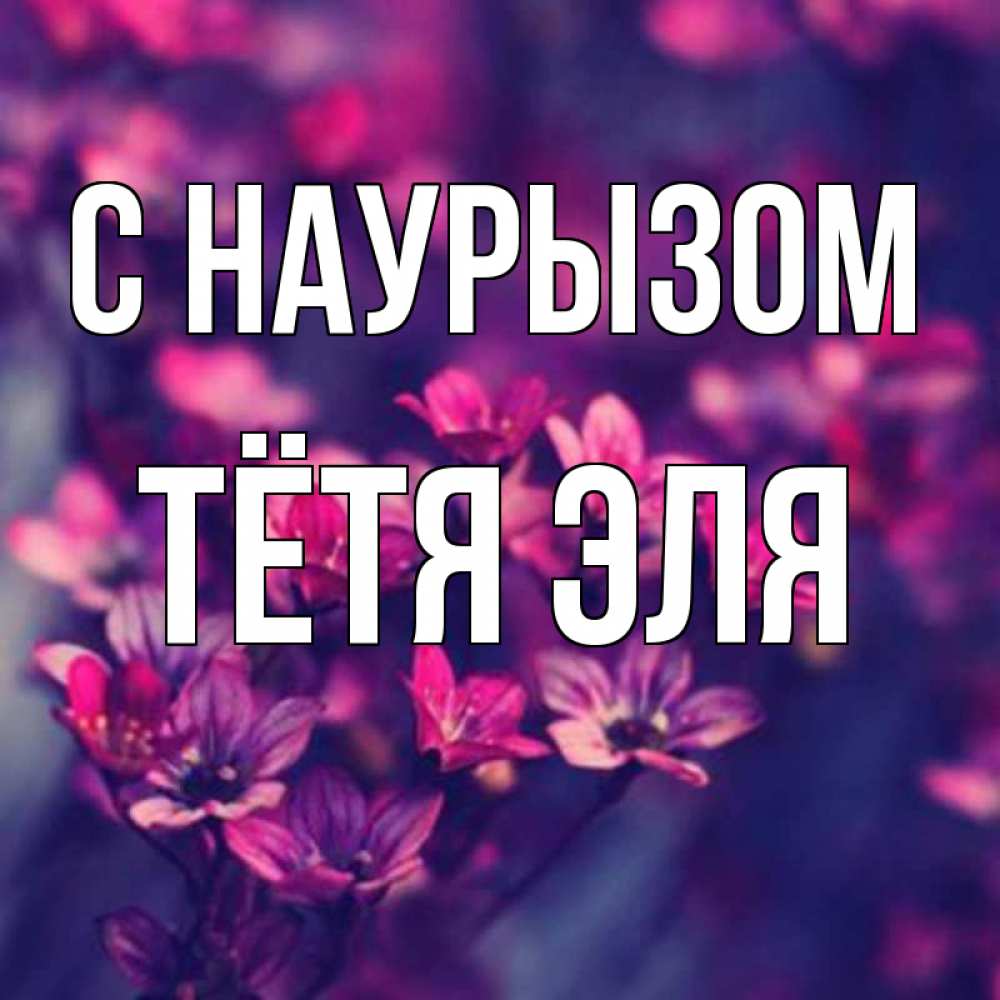 Открытка на каждый день с именем, Тётя-Эля С наурызом небольшие цветы 1 Прикольная открытка с пожеланием онлайн скачать бесплатно 