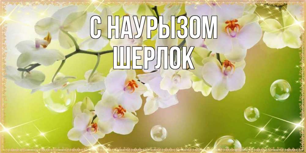 Открытка на каждый день с именем, Шерлок С наурызом открытка с цветами на международный женский день Прикольная открытка с пожеланием онлайн скачать бесплатно 