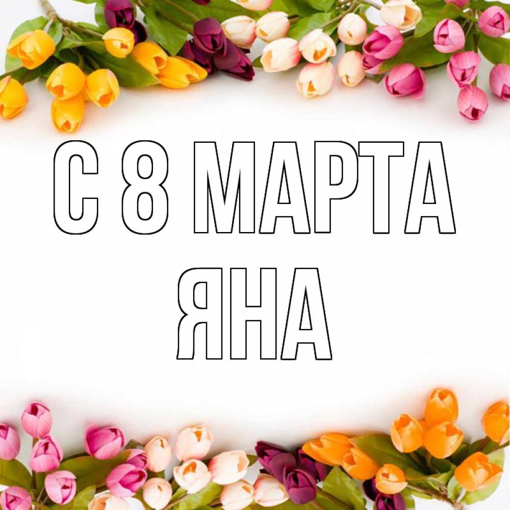Открытка на каждый день с именем, Яна С 8 марта весна март Прикольная открытка с пожеланием онлайн скачать бесплатно 