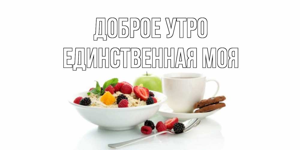 Картинки с добрым утром единственная моя, картинки фото поздравления