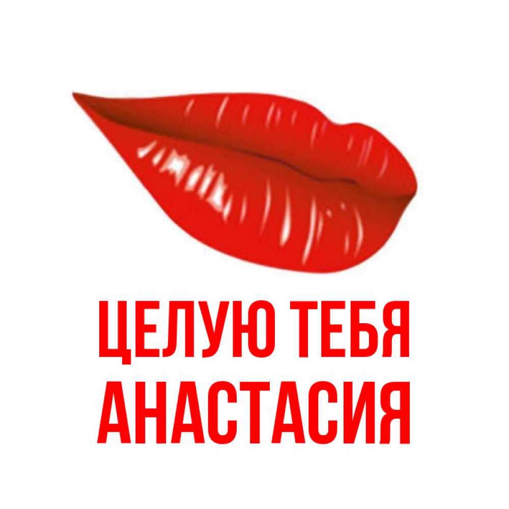 Открытка на каждый день с именем, Анастасия Целую тебя губы на открытке Прикольная открытка с пожеланием онлайн скачать бесплатно 