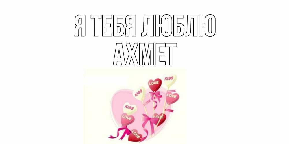 Открытка на каждый день с именем, Ахмет Я тебя люблю сердце, леденцы Прикольная открытка с пожеланием онлайн скачать бесплатно 