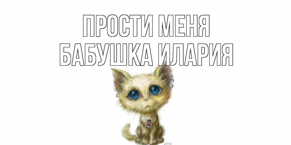 Открытка на каждый день с именем, Бабушка-Илария Прости меня прости меня открытка с котиком Прикольная открытка с пожеланием онлайн скачать бесплатно 