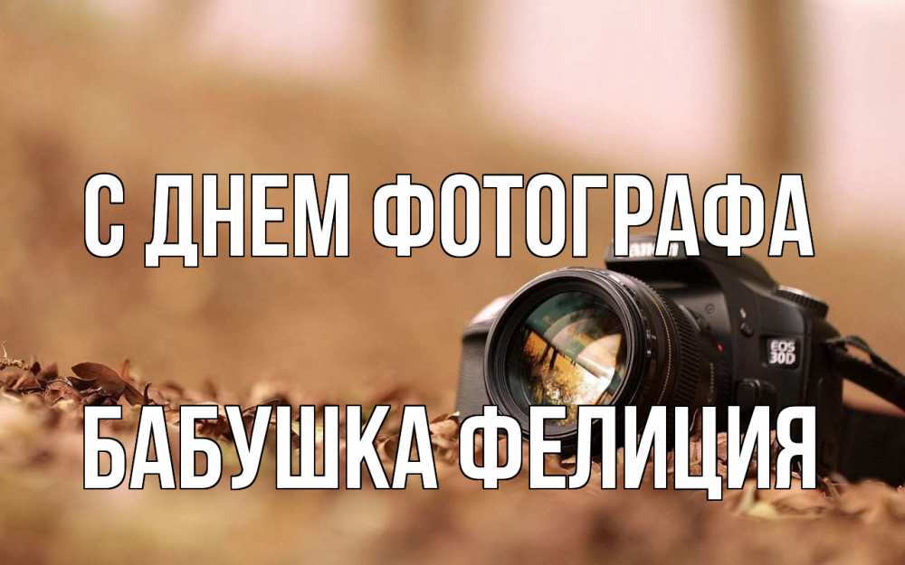 Открытка на каждый день с именем, Бабушка-Фелиция С днем фотографа с днем фотографа Прикольная открытка с пожеланием онлайн скачать бесплатно 