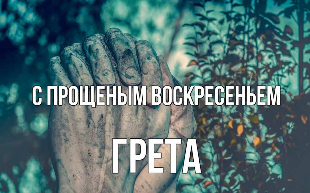 Открытка на каждый день с именем, Грета С прощеным воскресеньем руки Прикольная открытка с пожеланием онлайн скачать бесплатно 