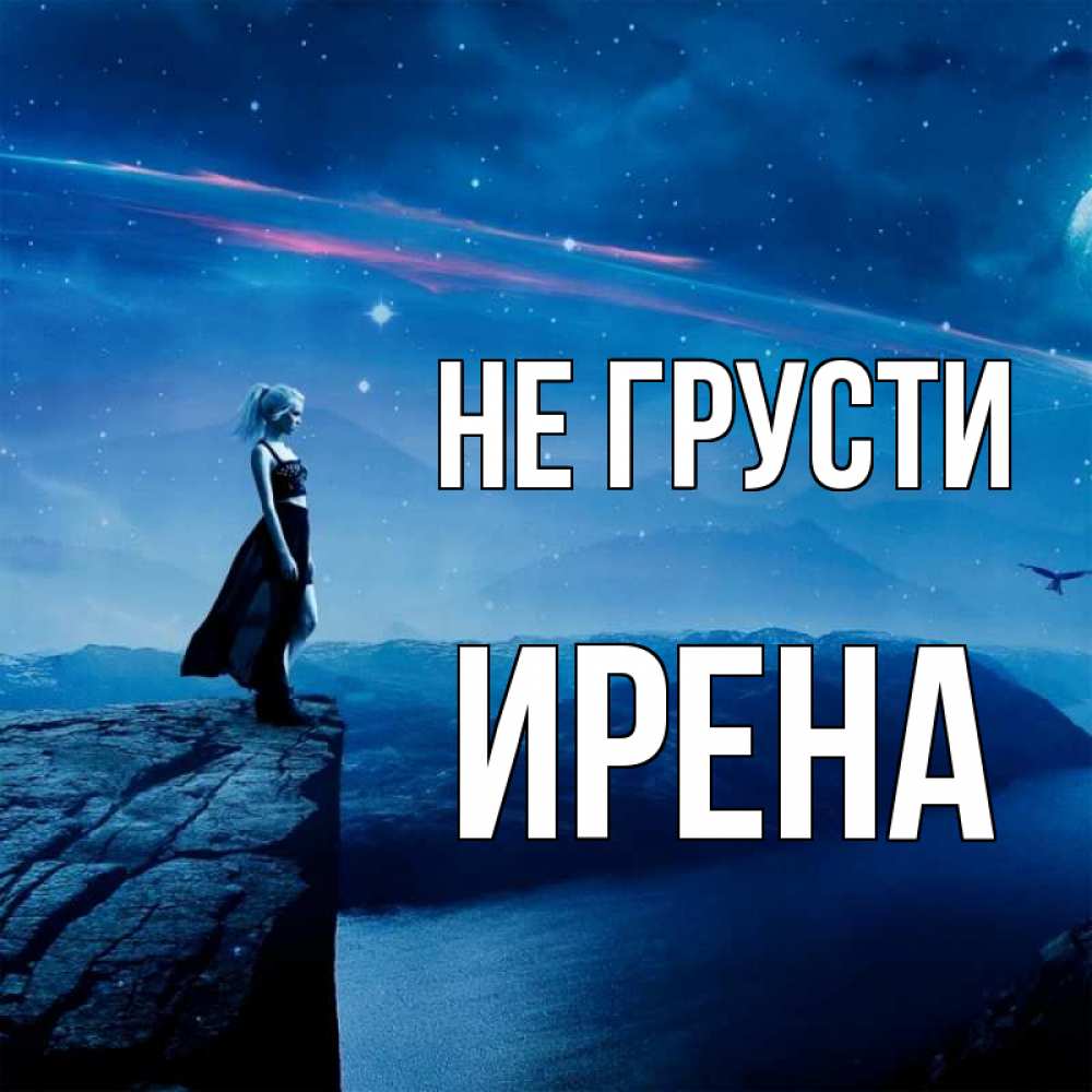Открытка на каждый день с именем, Ирена Не грусти вода и скала Прикольная открытка с пожеланием онлайн скачать бесплатно 