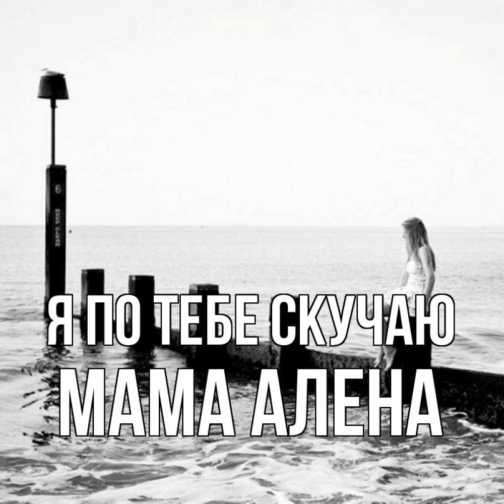 Открытка на каждый день с именем, Мама-Алена Я по тебе скучаю вода Прикольная открытка с пожеланием онлайн скачать бесплатно 