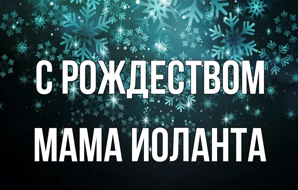 Открытка на каждый день с именем, Мама-Иоланта С рождеством Снежинки Прикольная открытка с пожеланием онлайн скачать бесплатно 