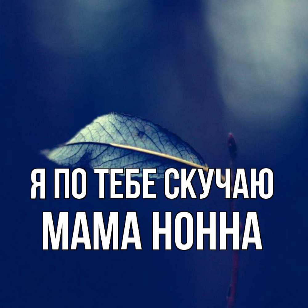 Открытка на каждый день с именем, Мама-Нонна Я по тебе скучаю одна ветка 1 Прикольная открытка с пожеланием онлайн скачать бесплатно 