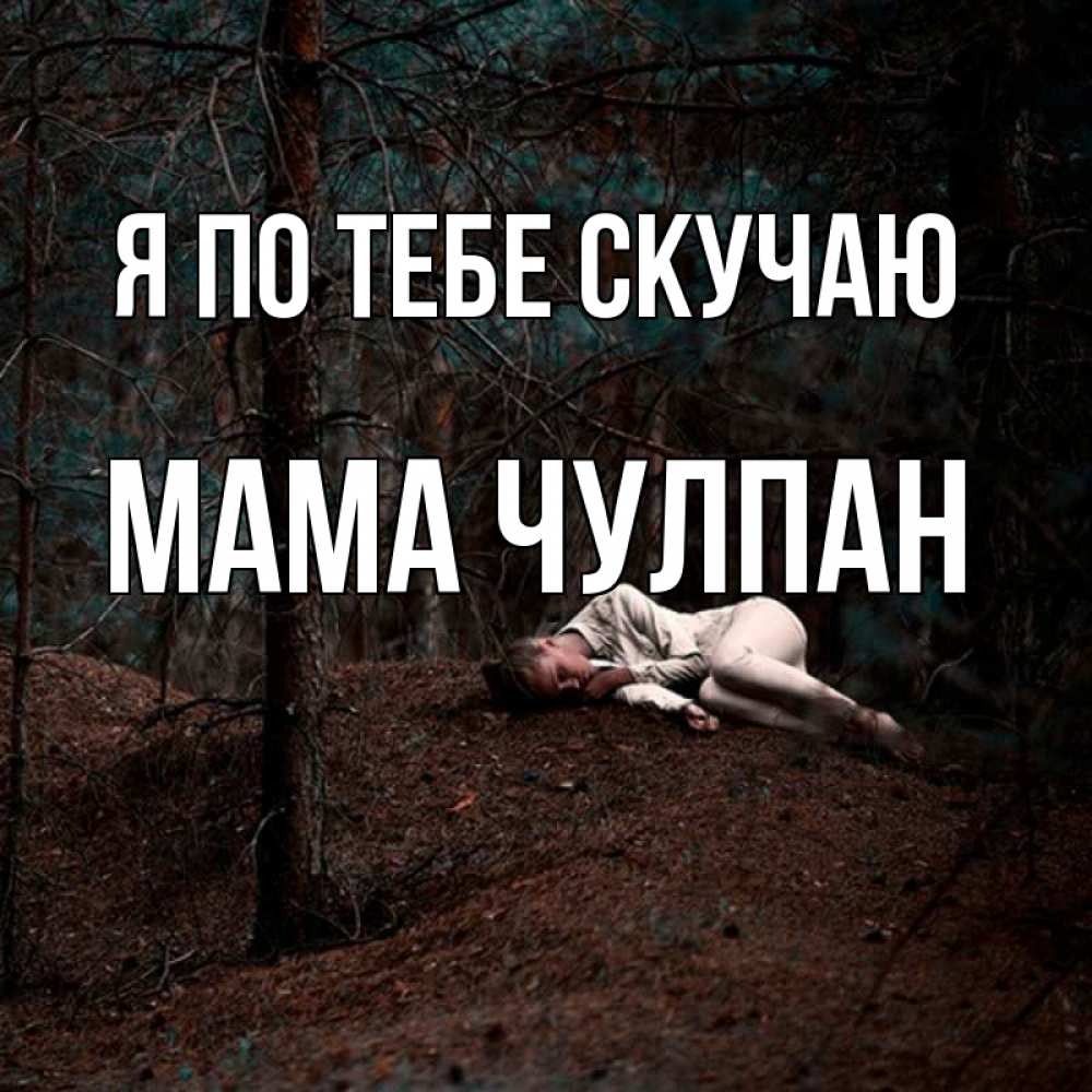 Открытка на каждый день с именем, Мама-Чулпан Я по тебе скучаю очень Прикольная открытка с пожеланием онлайн скачать бесплатно 