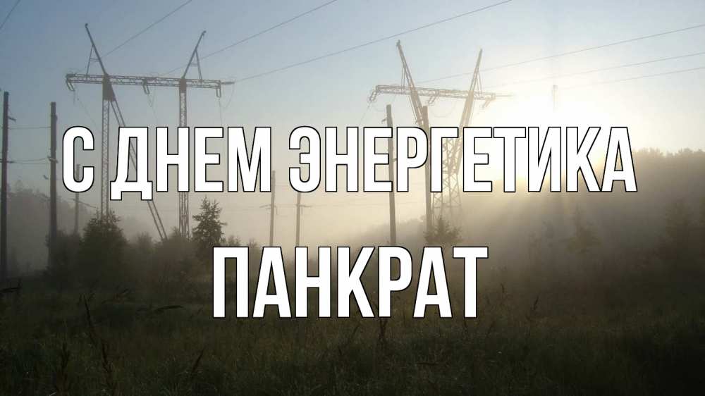 Открытка на каждый день с именем, Панкрат С днем энергетика ЛЭП Прикольная открытка с пожеланием онлайн скачать бесплатно 