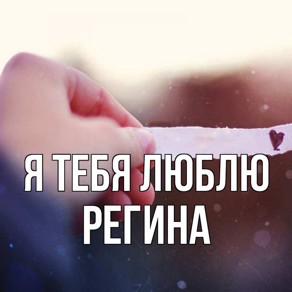 Открытка на каждый день с именем, РЕГИНА Я тебя люблю для тебя Прикольная открытка с пожеланием онлайн скачать бесплатно 