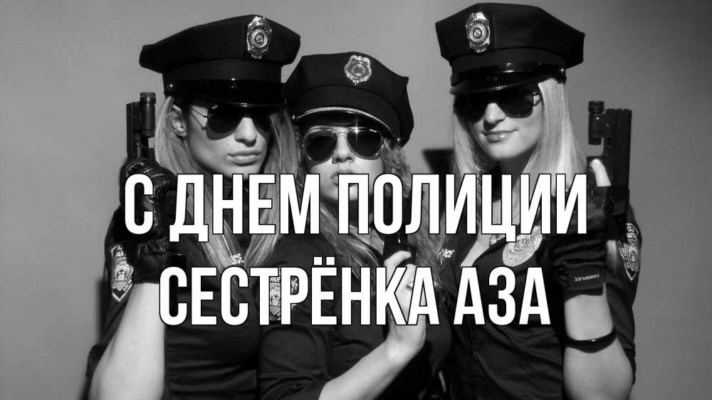 Открытка на каждый день с именем, Сестрёнка-Аза С днем полиции полиция девушки Прикольная открытка с пожеланием онлайн скачать бесплатно 