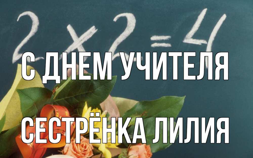 Открытка на каждый день с именем, Сестрёнка-Лилия С днем учителя с днем учителя Прикольная открытка с пожеланием онлайн скачать бесплатно 