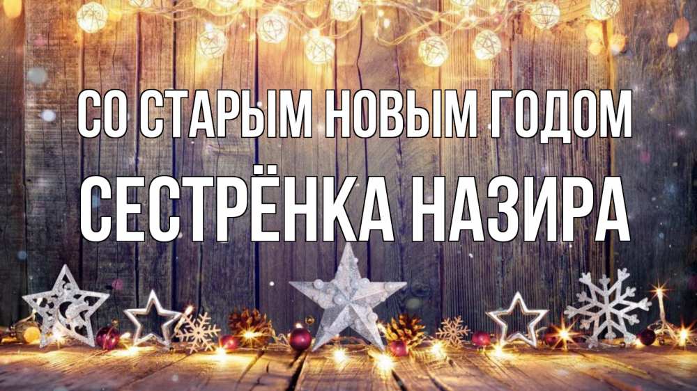 Открытка на каждый день с именем, Сестрёнка-Назира Со старым новым годом новый год Прикольная открытка с пожеланием онлайн скачать бесплатно 