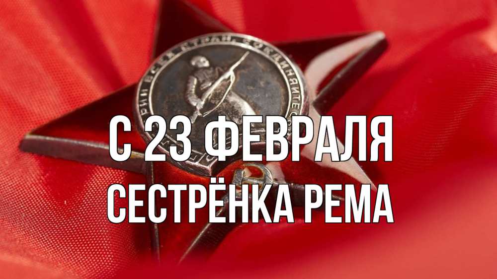 Открытка на каждый день с именем, Сестрёнка-Рема С 23 февраля 23 февраля Прикольная открытка с пожеланием онлайн скачать бесплатно 