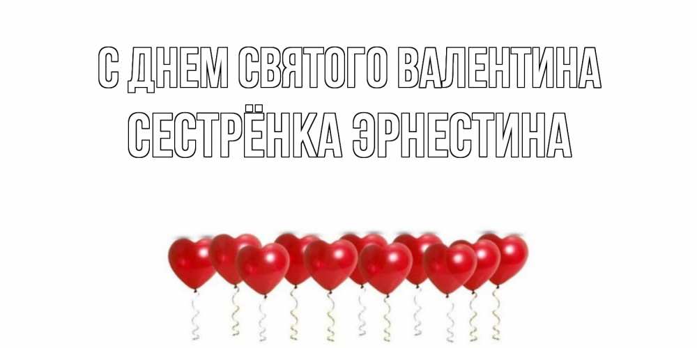 Открытка на каждый день с именем, Сестрёнка-Эрнестина С днем Святого Валентина шары в виде сердец Прикольная открытка с пожеланием онлайн скачать бесплатно 