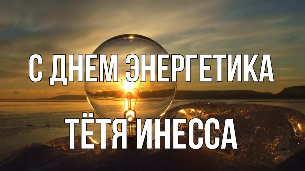 Открытка на каждый день с именем, Тётя-Инесса С днем энергетика лампа Прикольная открытка с пожеланием онлайн скачать бесплатно 