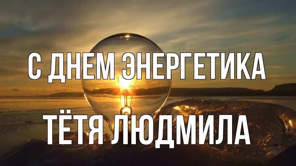 Открытка на каждый день с именем, Тётя-Людмила С днем энергетика лампа Прикольная открытка с пожеланием онлайн скачать бесплатно 