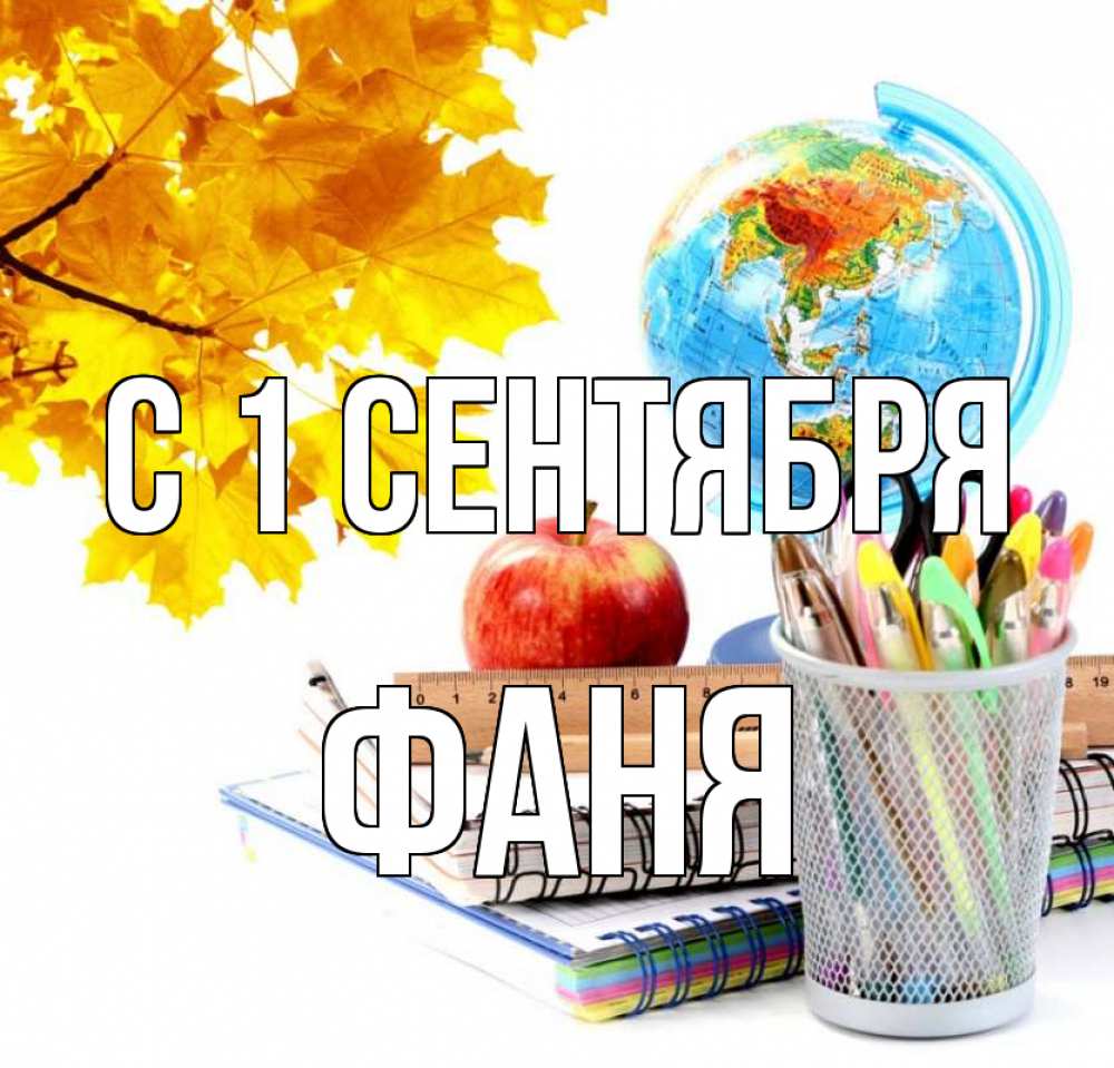 Открытка на каждый день с именем, Фаня С 1 сентября глобус и канцелярские товары Прикольная открытка с пожеланием онлайн скачать бесплатно 