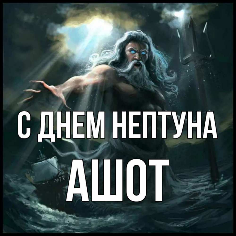 Открытка на каждый день с именем, Ашот С днем нептуна с днем Нептуна Прикольная открытка с пожеланием онлайн скачать бесплатно 