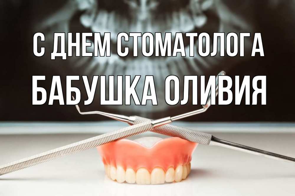 Открытка на каждый день с именем, Бабушка-Оливия С днем стоматолога с днем стоматолога Прикольная открытка с пожеланием онлайн скачать бесплатно 