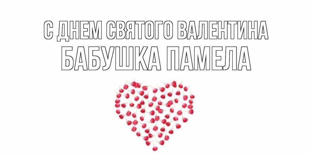 Открытка на каждый день с именем, Бабушка-Памела С днем Святого Валентина сердечко для любимой Прикольная открытка с пожеланием онлайн скачать бесплатно 