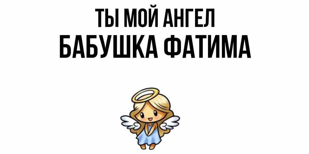 Открытка на каждый день с именем, Бабушка-Фатима Ты мой ангел ангел Прикольная открытка с пожеланием онлайн скачать бесплатно 