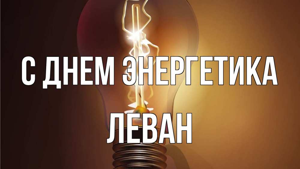 Открытка на каждый день с именем, Леван С днем энергетика лампа Прикольная открытка с пожеланием онлайн скачать бесплатно 