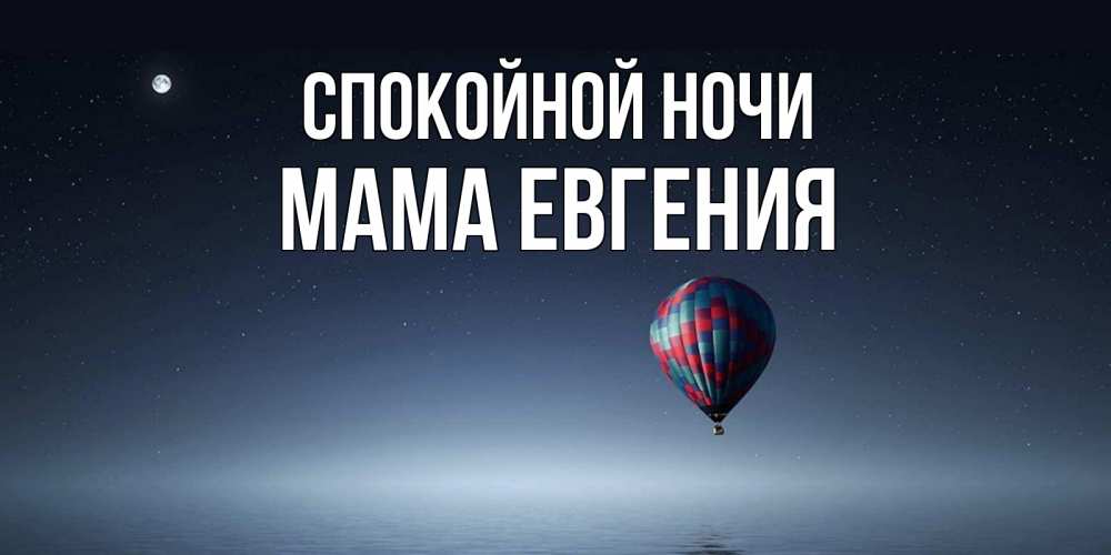 Открытка на каждый день с именем, Мама-Евгения Спокойной ночи ночная открытка Прикольная открытка с пожеланием онлайн скачать бесплатно 