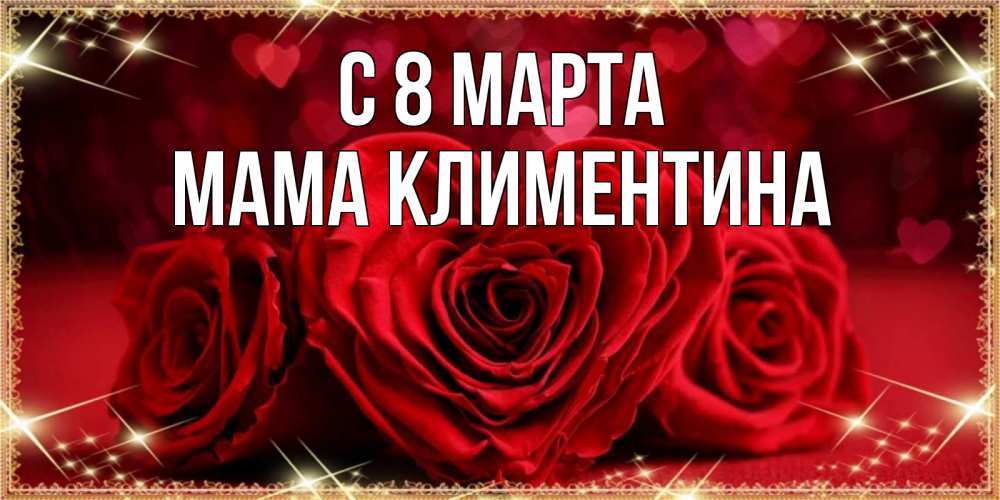 Открытка на каждый день с именем, Мама-Климентина С 8 МАРТА три красные розы Прикольная открытка с пожеланием онлайн скачать бесплатно 