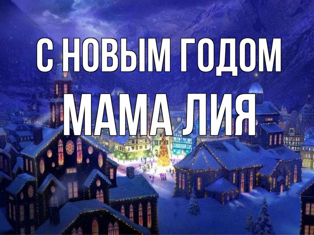 Открытка на каждый день с именем, Мама-Лия С новым годом новый год Прикольная открытка с пожеланием онлайн скачать бесплатно 