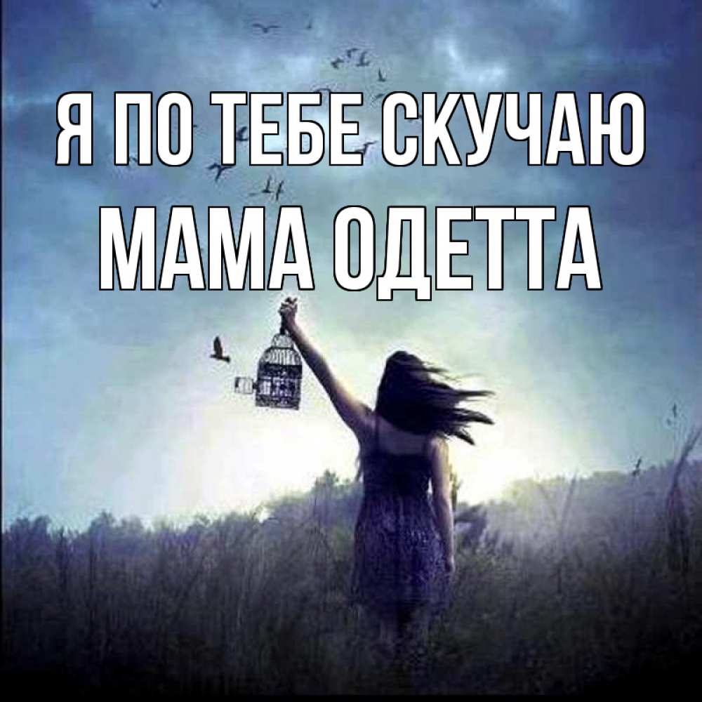 Открытка на каждый день с именем, Мама-Одетта Я по тебе скучаю приходи ко мне Прикольная открытка с пожеланием онлайн скачать бесплатно 
