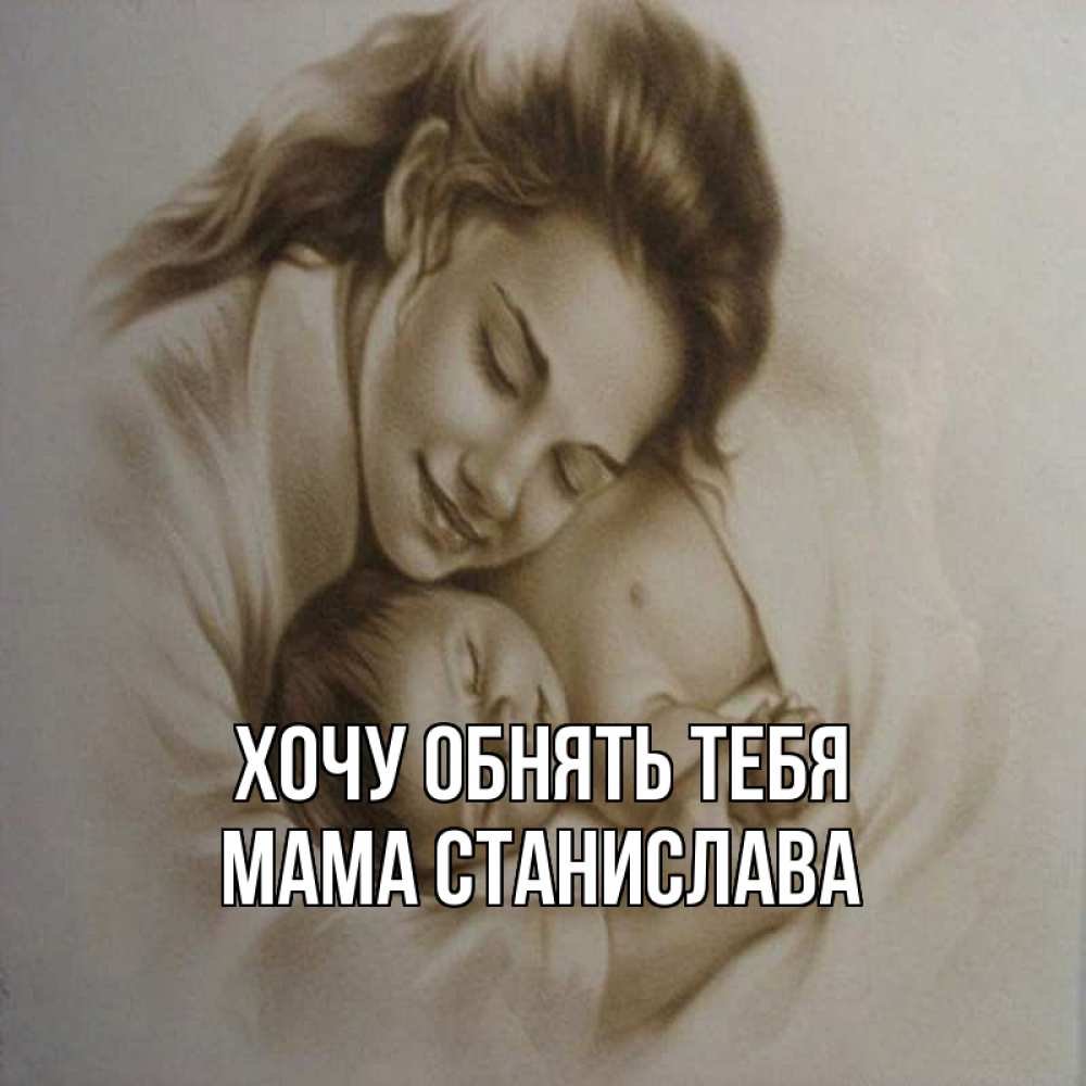 Открытка на каждый день с именем, Мама-Станислава Хочу обнять тебя рисунок или обработанное фото Прикольная открытка с пожеланием онлайн скачать бесплатно 