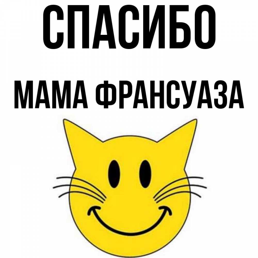 Открытка на каждый день с именем, Мама-Франсуаза Спасибо улыбающийся смайл кот Прикольная открытка с пожеланием онлайн скачать бесплатно 